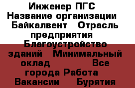 Инженер ПГС › Название организации ­ Байкалвент › Отрасль предприятия ­ Благоустройство зданий › Минимальный оклад ­ 25 000 - Все города Работа » Вакансии   . Бурятия респ.